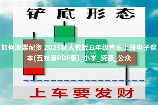如何股票配资 2025秋人教版五年级音乐上册电子课本(五线谱PDF版)_小学_资源_公众
